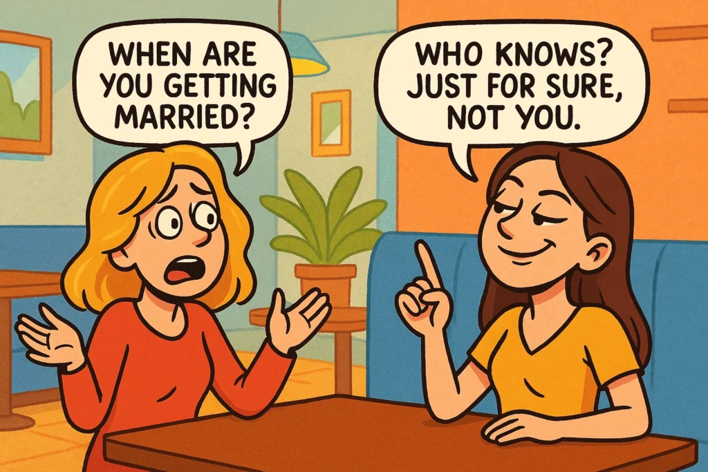 Savage & Brutal Comebacks to “When Are You Getting Married?” Savage & Brutal Comebacks to “When Are You Getting Married?”