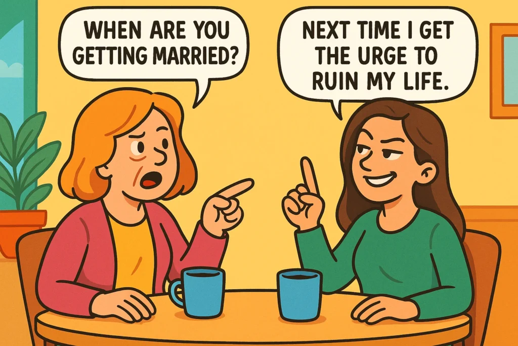 Smart & Witty Comebacks to “When Are You Getting Married?” Smart & Witty Comebacks to “When Are You Getting Married?”