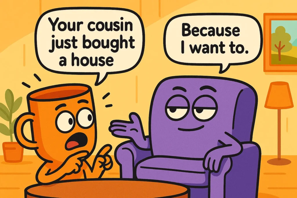 Short & Cold Replies to “Your Cousin Just Bought a House”
